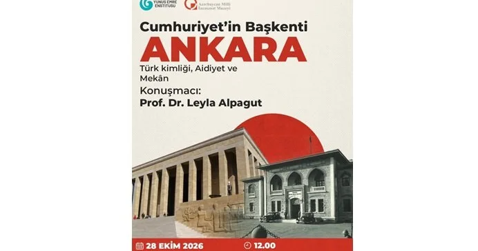 Bakıda “Cümhuriyyətin Paytaxtı Ankara: Türk Kimliyi, Aidiyyət və Məkan” mövzusunda konfrans keçiriləcək