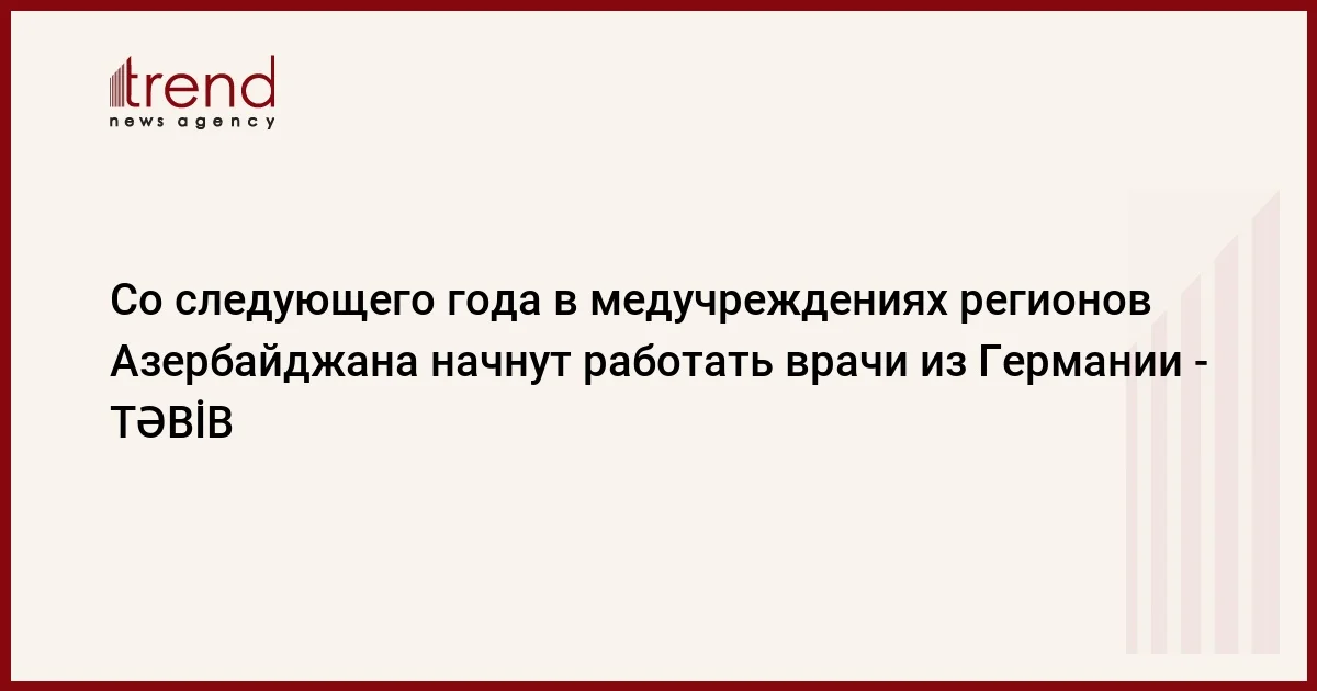 Со следующего года в медучреждениях регионов Азербайджана начнут работать врачи из Германии TƏBİB