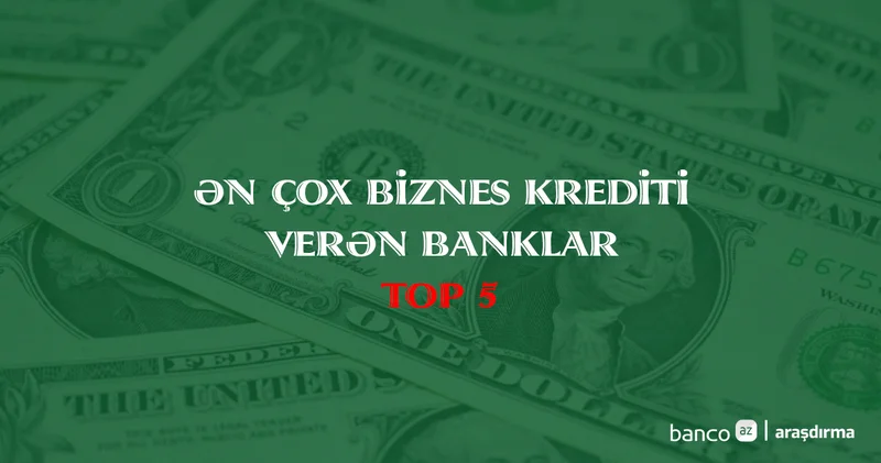 Ən çox biznes krediti verən 5 bank (II rüb 2026)