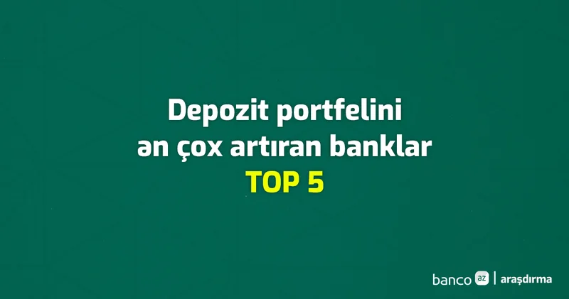Depozit portfelini ən çox artıran banklar TOP 5 (II rüb 2026)