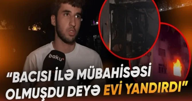 Xətai rayonunda mənzil niyə yandırıldı? Bacı qardaşın mübahisəsi ilə bağlı YENİ DETALLAR VİDEO
