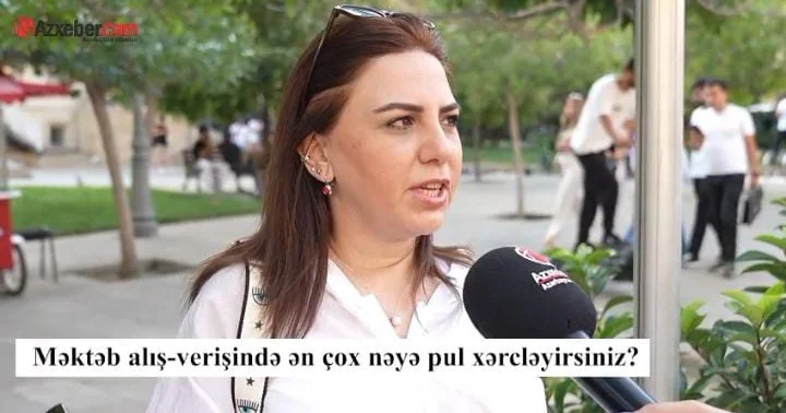 Məktəb alış verişində valideynlər ən çox nəyə pul xərcləyir? VİDEOSORĞU