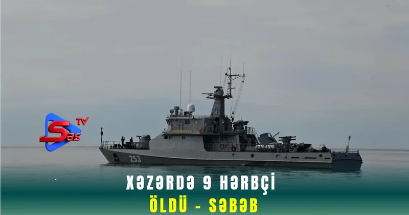 Xəzərdə 9 hərbçi öldü SƏBƏB