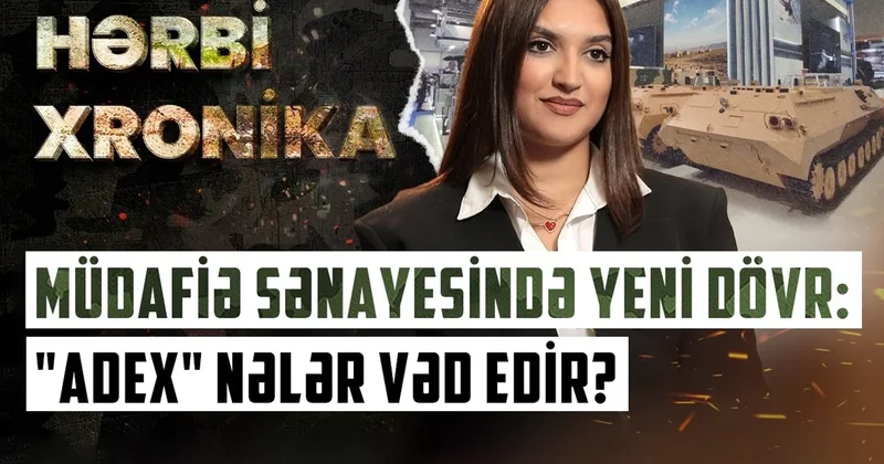 “ADEX 2026“ müdafiə sənayesinin gələcəyini Bakıda bir araya gətirir VİDEO
