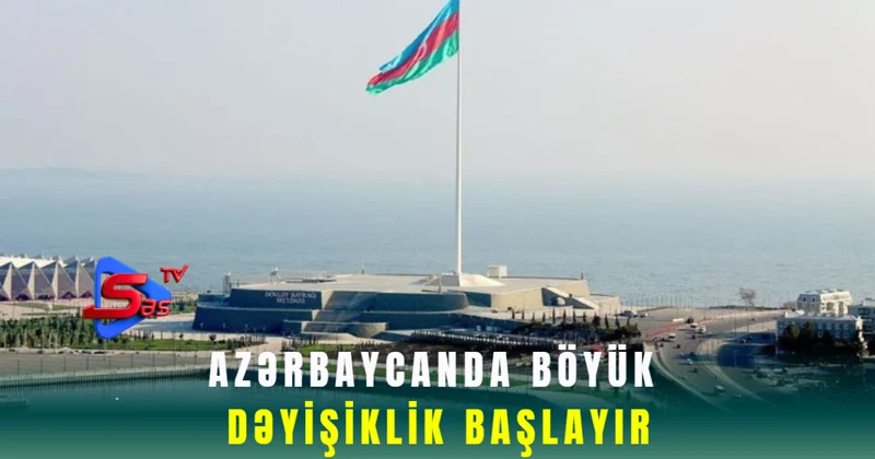 Azərbaycanda böyük dəyişiklik başlayır