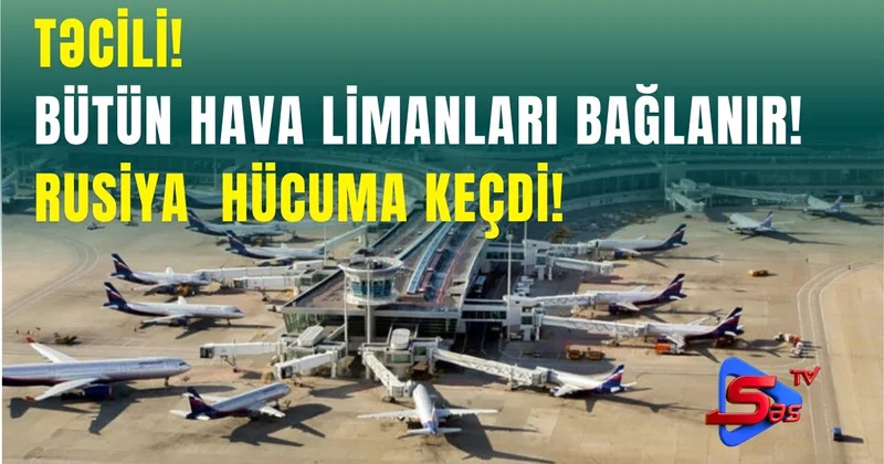 TƏCİLİ! Bütün Hava Limanları Bağlanır! Rusiya hərəkətə keçdi!