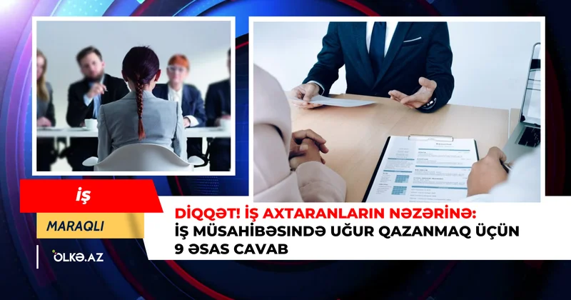 İş müsahibəsində uğur qazanmaq üçün 9 əsas cavab