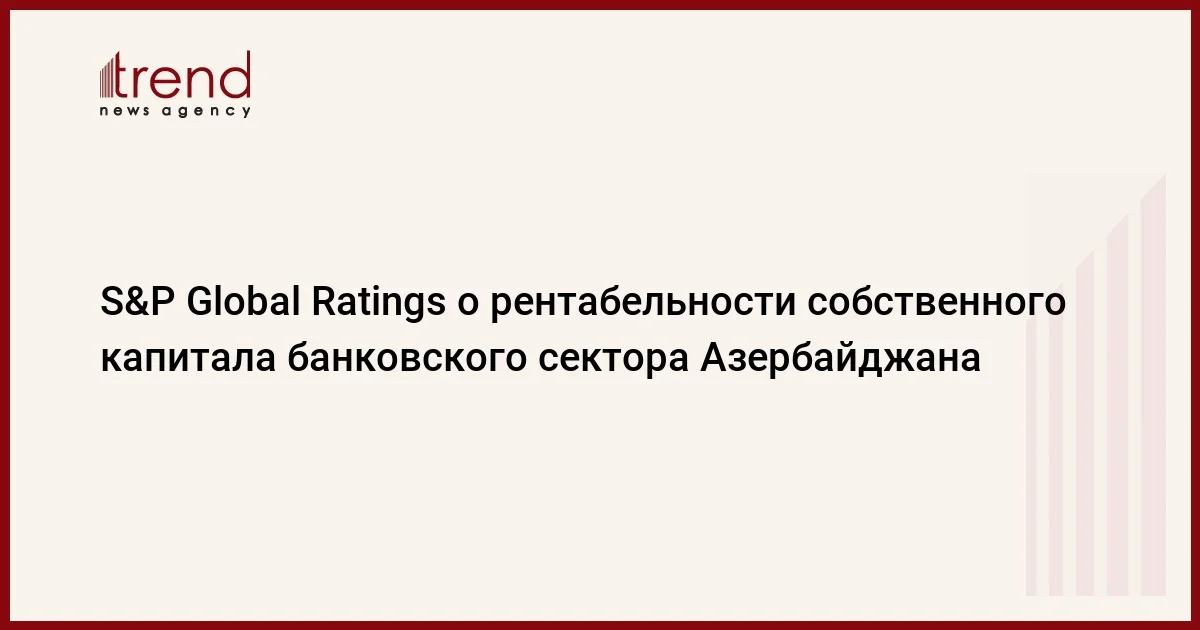 S&P Global Ratings о рентабельности собственного капитала банковского сектора Азербайджана