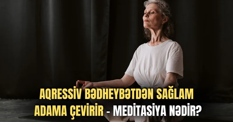 Aqressiv bədheybətdən sağlam adama çevirir Meditasiya nədir? VİDEO