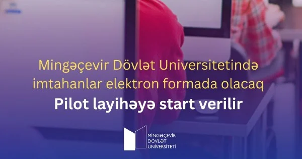 Mingəçevir Dövlət Universitetində imtahanlar elektron formada olacaq Yenilik