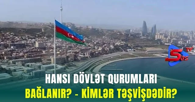 Hansı Dövlət Qurumları Bağlanır? KİMLƏR TƏŞVİŞDƏDİR?
