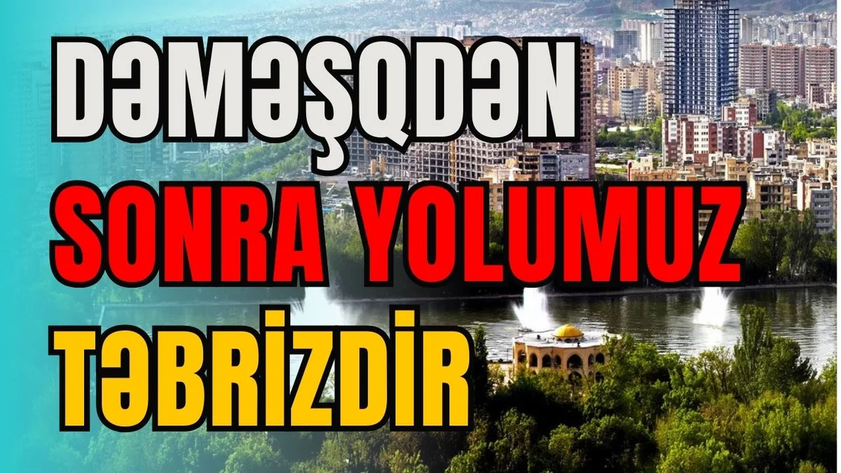 Dəməşqdən sonra növbəti məkan Təbrizdir