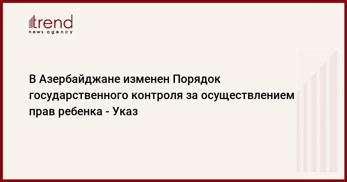 В Азербайджане изменен Порядок государственного контроля за осуществлением прав ребенка Указ