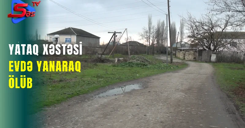 Yataq xəstəsi evdə yanaraq ölüb