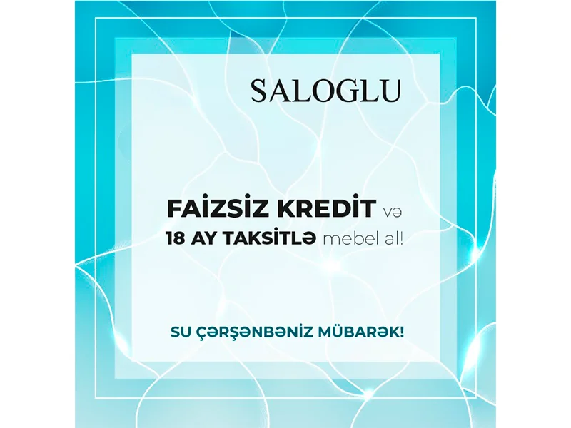 Su Çərşənbəsi Kampaniyası Nağd Qiymətinə 18 Ay Taksitlə Ödəniş və 6 Ay Faizsiz Kredit! FOTO