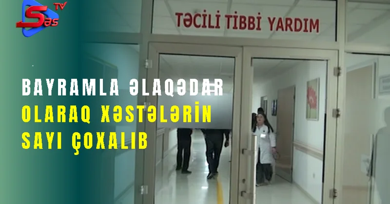 Bayramla əlaqədar olaraq xəstələrin sayı çoxalib