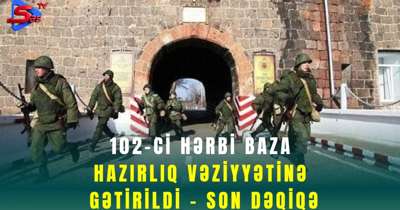 102 ci hərbi baza hazırlıq vəziyyətinə gətirildi SON DƏQİQƏ