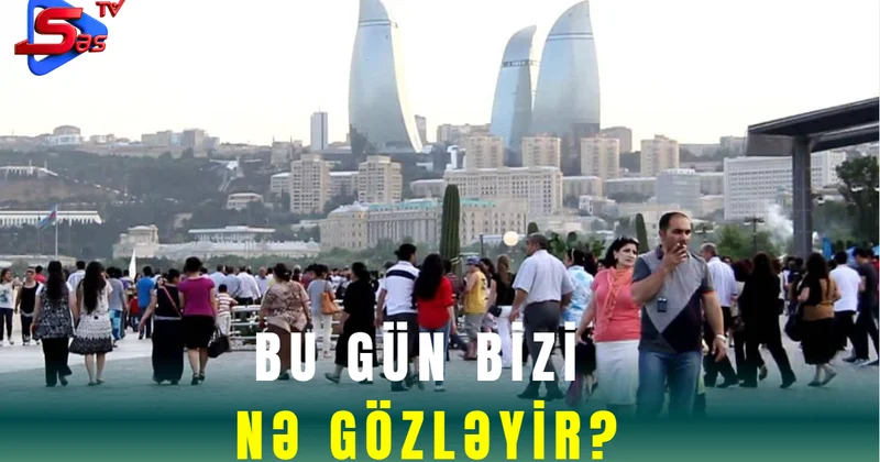 Bu gün bizi nə gözləyir?