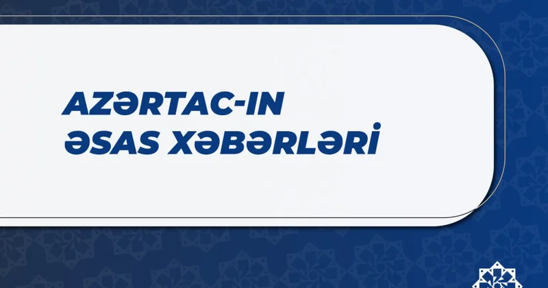 Bu saata olan əsas xəbərlər