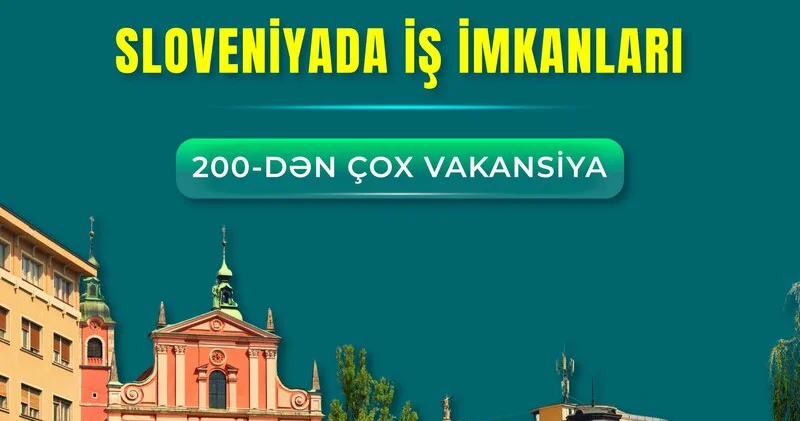 Sloveniyada 200 dən çox vakansiya üzrə işə qəbul başladı FOTO