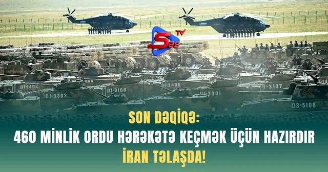 SON DƏQİQƏ: 460 minlik ordu hərəkətə keçmək üçün hazırdır İran təlaşda!