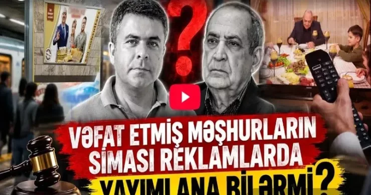 Mərhum məşhurların reklamları niyə hələ də yayımlanır? VİDEO