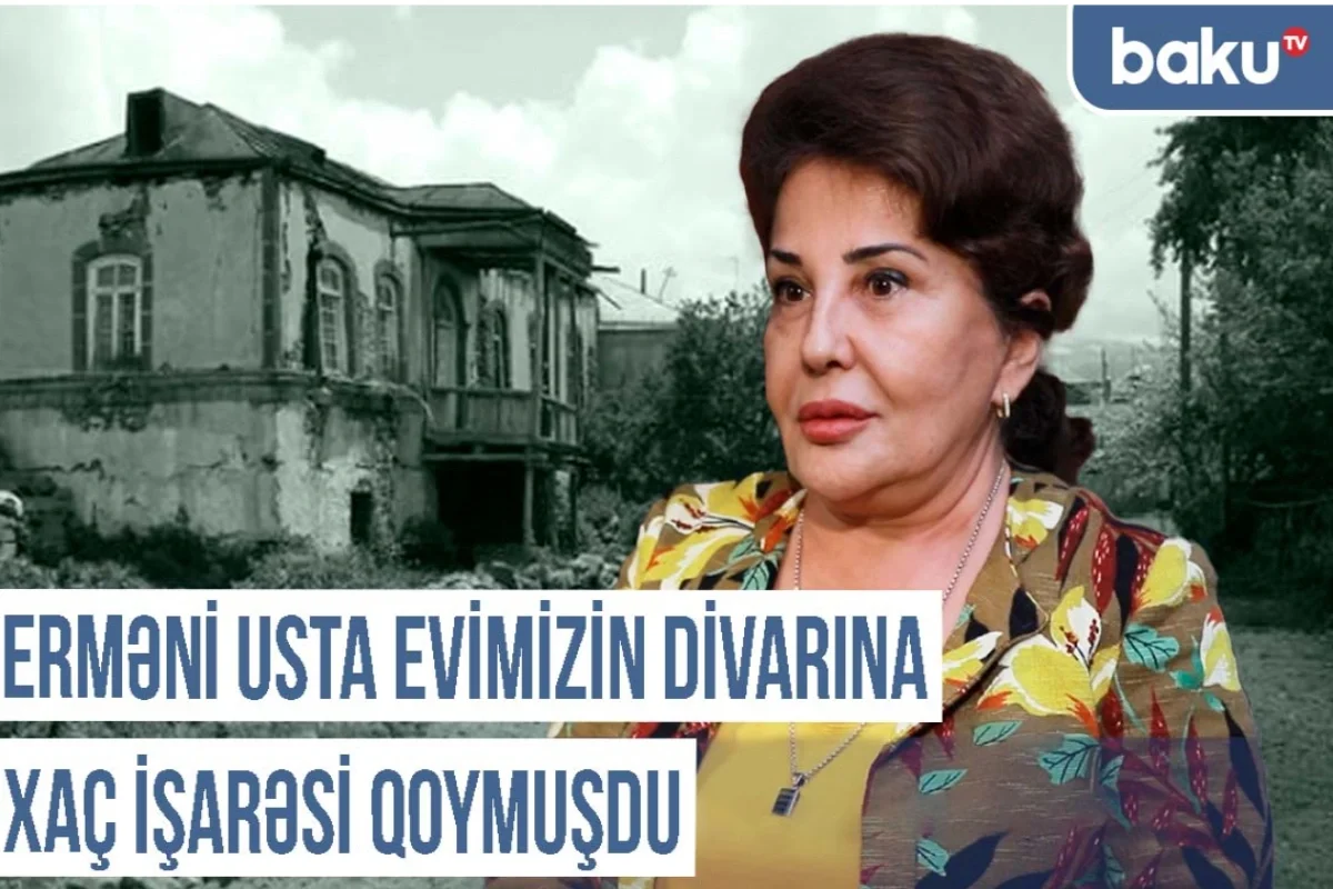 Qərbi Azərbaycan Xronikası: Erməni usta evimizin divarına xaç işarəsi qoymuşdu