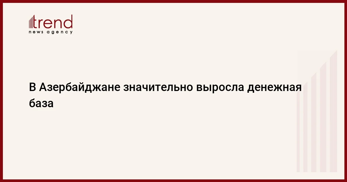 В Азербайджане значительно выросла денежная база