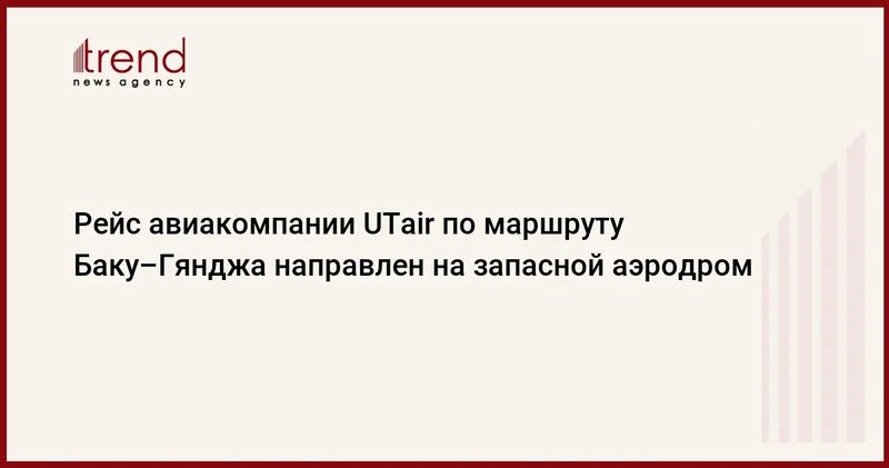 Рейс авиакомпании UTair по маршруту Баку Гянджа направлен на запасной аэродром