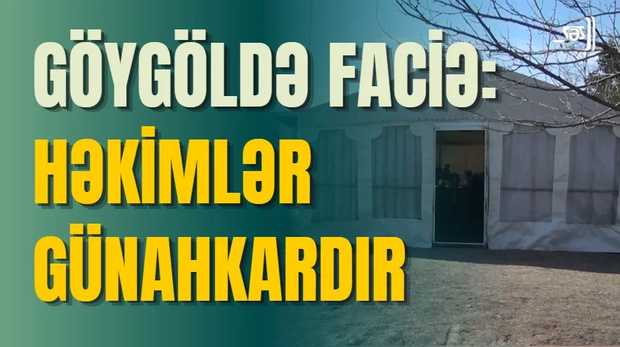 Göygöldə faciə: həkimlər günahkardır?