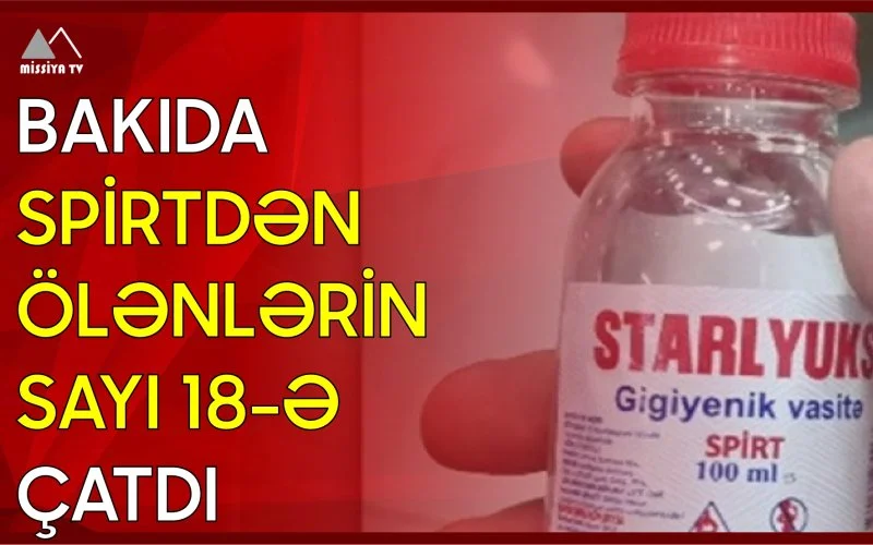 Bakıda spirtdən ölənlərin sayı 18 ə çatdı