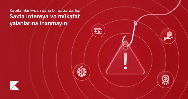 Kapital Bank dan daha bir xəbərdarlıq: Saxta lotereya və mükafat yalanlarına inanmayın