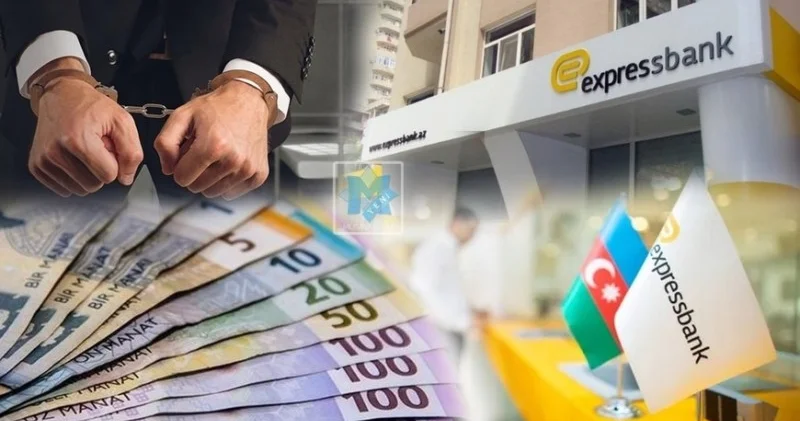 “Expressbank”ın sədrinin xalası oğlu həbs edilib filial müdiri dindirildi