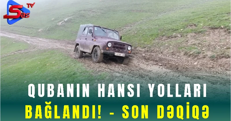 Qubanın Hansı Yolları Bağlandı SON DƏQİQƏ!