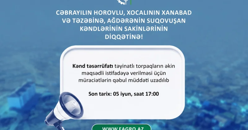 Horovlu, Xanabad, Təzəbinə və Suqovuşanda torpaqların əkin məqsədli istifadəyə verilməsi üçün müraciətlərin qəbul müddəti uzadılıb