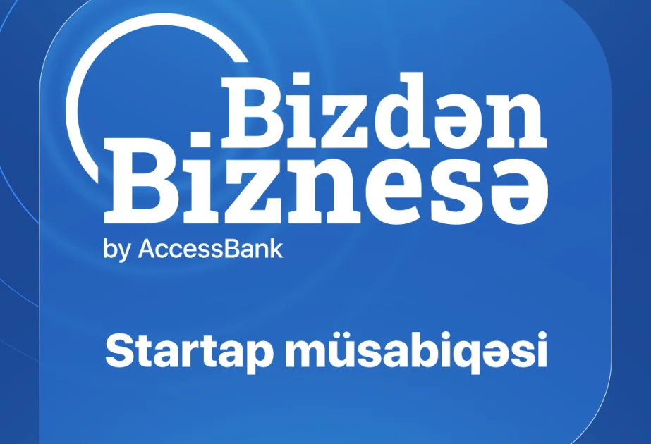 ® “AccessBank”ın “Bizdən Biznesə” layihəsinə 400dən çox startap layihəsi ilə müraciət daxil olub AZƏRTAC