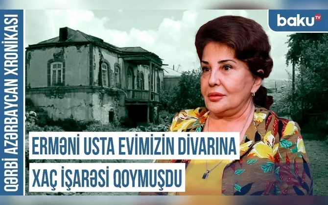 Qərbi Azərbaycan Xronikası: Erməni usta evimizin divarına xaç işarəsi qoymuşdu Xəbər saytı Son xəbərlər və Hadisələr