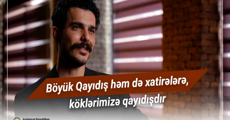 Böyük Qayıdış həm də xatirələrə, köklərimizə qayıdışdır VİDEO