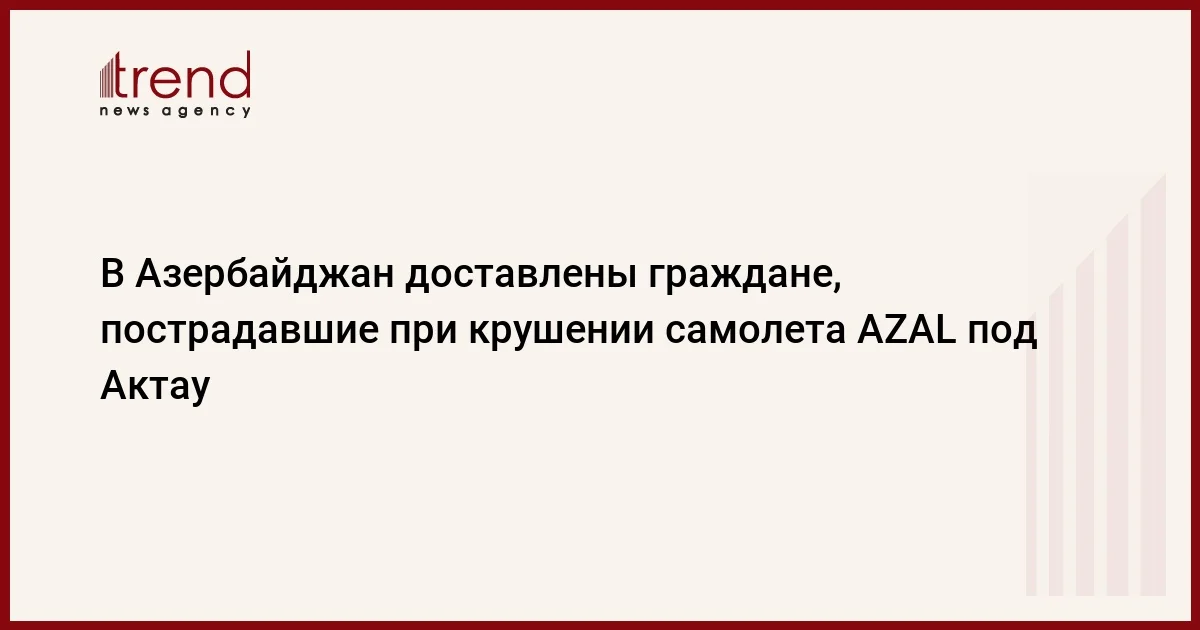 В Азербайджан доставлены граждане, пострадавшие при крушении самолета AZAL под Актау