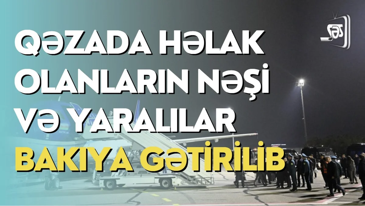 Qəzada həlak olanların nəşi və yaralılar Bakıya gətirilib