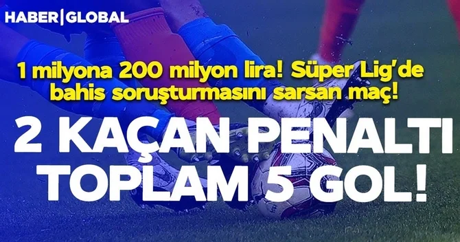 Haber Global : 1 milyon lirəyə qarşı 200 milyon Superliqada mərc oyunları üzrə istintaqı sarsıdan matç