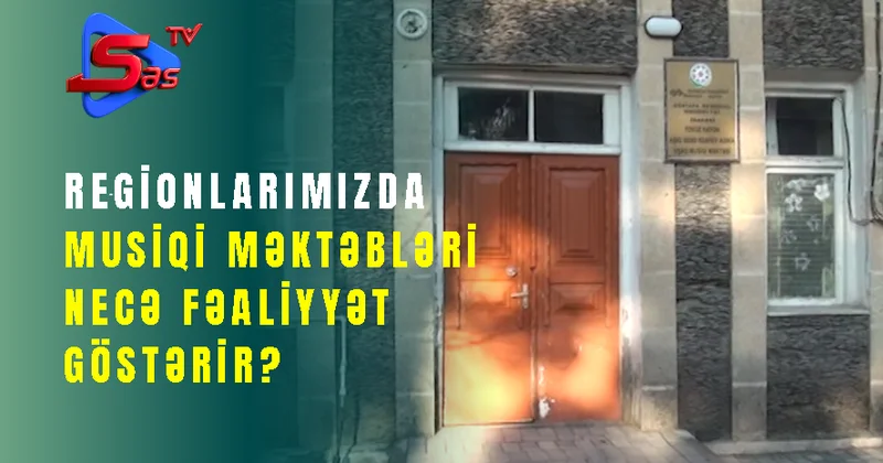 Regionlarımızda musiqi məktəbləri necə fəaliyyət göstərir?