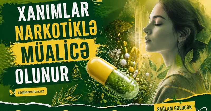 Xanımlar narkotiklə müalicə olunur Qərdə qalmaqal