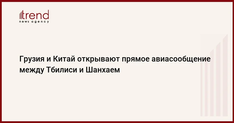 Грузия и Китай открывают прямое авиасообщение между Тбилиси и Шанхаем