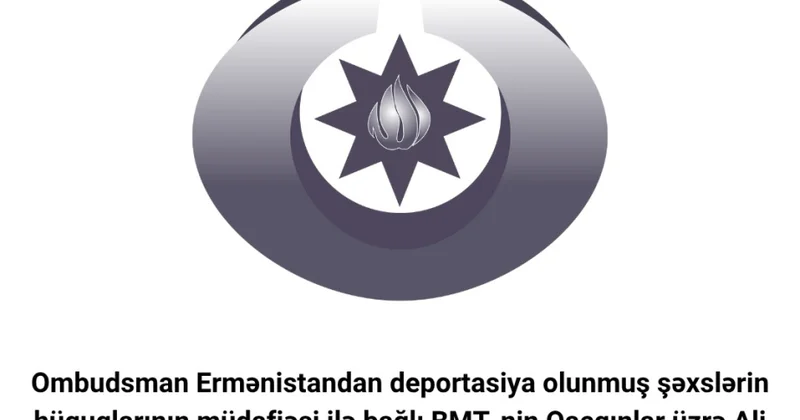 Ombudsman Ermənistandan deportasiya olunmuş şəxslərin hüquqlarının müdafiəsi ilə bağlı BMT yə məktub ünvanlayıb