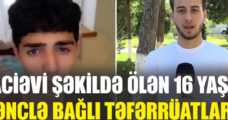 Faciəvi şəkildə ölən 16 yaşlı gənclə bağlı TƏFƏRRÜATLAR: Son arzusuna çata BİLMƏDİ RTV