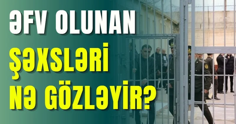 Əfv olunan şəxsləri nə gözləyir?