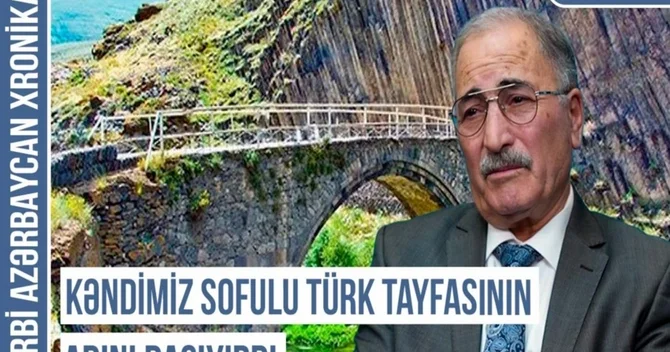 Qərbi Azərbaycan Xronikası: Kəndimiz Sofulu türk tayfasının adını daşıyırdı