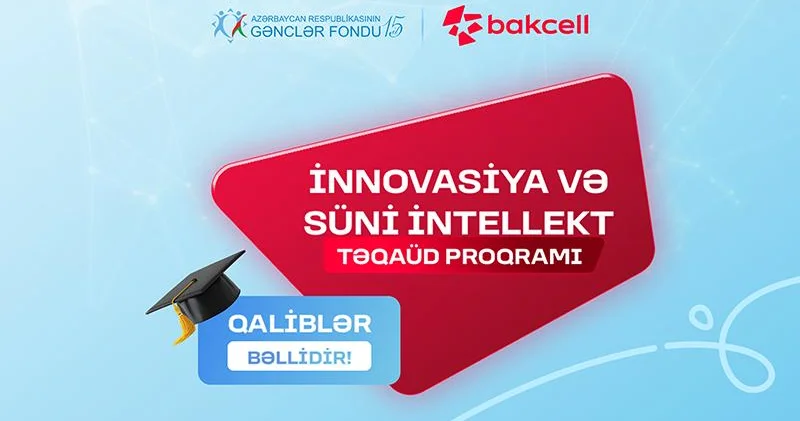 Bakcell və Gənclər Fondunun “İnnovasiya və Süni İntellekt” üzrə təqaüd proqramının qalibləri müəyyənləşib