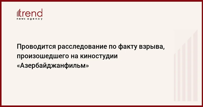 Проводится расследование по факту взрыва, произошедшего на киностудии Азербайджанфильм